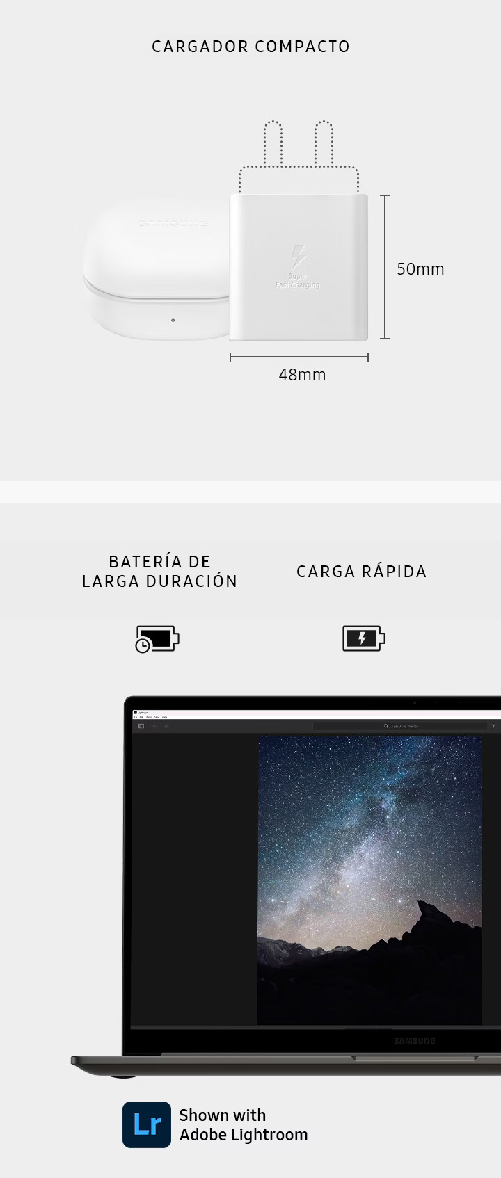Un cargador Galaxy Book3 se coloca junto a una funda de Galaxy Buds2 Pro. Las dimensiones del cuerpo principal del cargador son 48 mm horizontalmente y 50 mm verticalmente. - CARGADOR COMPACTO - . Se abre una Galaxy Book3 de grafito, mirando hacia adelante con Adobe Lightroom abierto en la pantalla. Se muestran - BATERÍA DE LARGA DURACIÓN - y - CARGA RÁPIDA - . Se muestra con Lightroom.